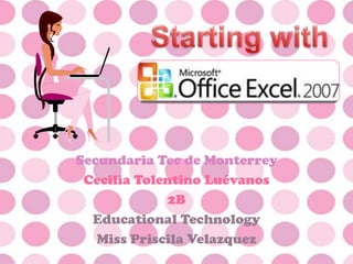 Secundaria Tec de Monterrey Cecilia Tolentino Luévanos 2B Educational Technology Miss Priscila Velazquez Starting with 