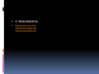 6- weblografia:http://www.cavsi.com/http://www.duiops.net/http://www.aulaclic.es/