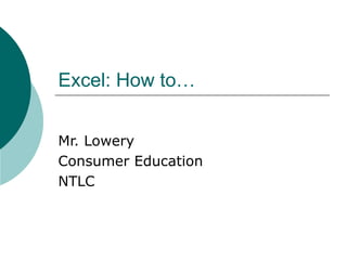 Excel: How to… Mr. Lowery Consumer Education NTLC 
