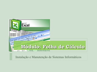 Módulo: Folha de Cálculo Instalação e Manutenção de Sistemas Informáticos 