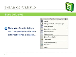 Menu Ver  – Permite definir o modo de apresentação do livro, definir cabeçalhos e rodapés,… Barra de Menus Folha de Cálculo 