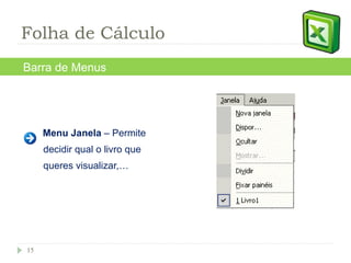 Menu Janela  – Permite decidir qual o livro que queres visualizar,… Barra de Menus Folha de Cálculo 
