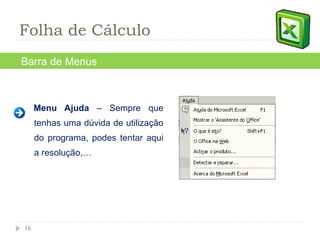 Menu Ajuda  – Sempre que tenhas uma dúvida de utilização do programa, podes tentar aqui a resolução,… Barra de Menus Folha de Cálculo 