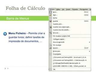Menu Ficheiro  – Permite criar e guardar livros; definir tarefas de impressão de documentos, ... Barra de Menus Folha de Cálculo 