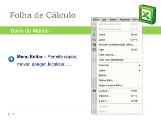 Menu Editar  – Permite copiar, mover, apagar, localizar, … Barra de Menus Folha de Cálculo 