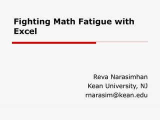 Fighting Math Fatigue with Excel    Reva Narasimhan Kean University, NJ [email_address] 