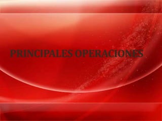 PRINCIPALES OPERACIONES
 