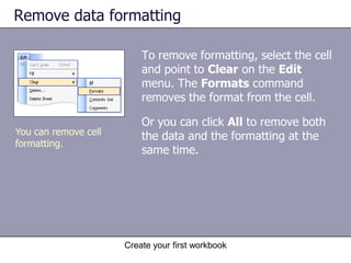 Create your first workbookEdit dataWhile the worksheet is in Edit mode, many commands are temporarily unavailable (these commands are gray on the menus). What can you do? Well, you can delete letters or numbers by pressing BACKSPACE, or by selecting them and then pressing DELETE. The worksheet now says Edit in the status bar. 