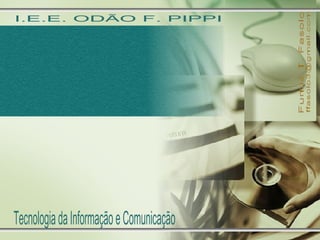 I.E.E. ODÃO F. PIPPI Tecnologia da Informação e Comunicação Fumie T. Fasolo [email_address] 