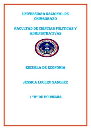 UNIVERSIDAD NACIONAL DE CHIMBORAZO<br />FACULTAD DE CIENCIAS POLITICAS Y <br />ADMINISTRATIVAS<br />1739265212090<br />ESCUELA DE ECONOMIA<br />JESSICA LUCERO SANCHEZ<br />1 “B” DE ECONOMIA<br />PANTALLA PRINCIPAL DE EXEL Y SUS ELEMENTOS <br />La pantalla de Excel está compuesta por las siguientes partes:<br />Botón de Office. (Nueva característica de Excel 2007)<br />Barra de Inicio Rápido. (Nueva característica de Excel 2007)<br />Barra de Título de la ventana que muestra el nombre del libro abierto.<br />Botones para minimizar, maximizar y cerrar Excel y el documento.<br />Botón de ayuda.<br />Barra de menús.<br />Barras de Herramientas agrupadas por menú. (Nueva característica de Excel 2007)<br />Celda activa.<br />Asistente para funciones.<br />Columnas de la hoja.<br />Filas de la hoja.<br />Celdas de trabajo.<br />Botones de desplazamiento.<br />Hojas del libro.<br />Barra de Estado.<br />Barra de desplazamiento vertical.<br />Barra de desplazamiento horizontal.<br />Zoom del documento.<br />Vista del documento.<br />Hojas del libro.<br />Barra de desplazamiento horizontal que permite desplazar el contenido de de forma lateral.<br />Zoom sobre la hoja. (Nueva característica de Excel 2007)<br />Controles para cambiar la vista de la hoja.<br />Barra de estado.<br />MANIPULACION DE CELDAS EN EXCEL<br />453390128270<br /> Manipulando celdas <br />Vamos a ver las diferentes técnicas disponibles a la hora de mover o desplazar celdas dentro de una hoja de cálculo para utilizar la más adecuada según la operación a realizar.  <br />Mover celdas utilizando el Portapapeles  <br />La operación de mover desplaza una celda o rango de celdas a otra posición. Cuando utilizamos el portapapeles entran en juego dos operaciones Cortar y Pegar. La operación de Cortar desplazará las celdas seleccionadas al portapapeles de Windows y Pegar copia la información del portapapeles a donde nos encontramos situados.<br />right0Para mover unas celdas a otra posición, sigue los siguientes pasos: <br />Seleccionar las celdas a mover. <br />Seleccionar la pestaña Inicio y hacer clic en el botón Cortar.<br />O bien, utiliza la combinación de teclado CTRL + X. <br />Observa como aparece una línea de marca alrededor de las celdas cortadas indicándonos la información situada en el portapapeles. <br /> <br />A continuación seleccionar las celdas donde quieres que se sitúen las celdas cortadas (no hace falta seleccionar el rango completo sobre el que se va a pegar, ya que si se selecciona una única celda, Excel extiende el área de pegado para ajustarlo al tamaño y la forma del área cortada. La celda seleccionada será la esquina superior izquierda del área pegada). <br />Seleccionar la pestaña Inicio y haz clic en el botón Pegar. <br />O bien, utiliza la combinación de teclado CTRL + V. <br />Cuidado, ya que al pegar unas celdas sobre otras no vacías, se borrará el contenido de éstas últimas, no podemos utilizar el pegado especial visto en el tema anterior. <br />Tampoco se modifican las referencias relativas que se encuentran en la fórmula asociada a la celda que movemos.<br /> <br />Mover celdas utilizando el ratón  <br />Para desplazar un rango de celdas a otra posición dentro de la misma hoja, sin utilizar el portapapeles, seguir los siguientes pasos: <br />Seleccionar las celdas a mover. <br />Situarse sobre un borde de la selección. <br />El puntero del ratón se convertirá en una flecha blanca apuntando hacia la izquierda y una cruz de 4 puntas, tal como esto: . <br />Pulsar el botón del ratón y manteniéndolo pulsado, arrastrarlo hasta donde quieres mover el rango. <br />Observa como aparece un recuadro que nos indica dónde se situará el rango en caso de soltar el botón del ratón. <br />Suelta el botón del ratón cuando hayas llegado a donde quieres dejar las celdas. <br /> <br />Si queremos mover algún rango de celdas a otra hoja seguiremos los siguientes pasos:<br />Seleccionar las celdas a mover. <br />Situarse sobre un borde de la selección. <br />El puntero del ratón se convertirá en una flecha blanca apuntando hacia la izquierda y una cruz de 4 puntas, tal como esto: . <br />Pulsar el botón del ratón y sin soltarlo pulsar la tecla ALT, después pasar el puntero del ratón sobre la pestaña de la hoja a la cual quieras mover el rango de celdas que hayas seleccionado, verás que esta hoja pasa a ser la hoja activa.<br />Una vez situado en la hoja deseada soltar la tecla ALT.Después, soltar el puntero del ratón una vez situado en el lugar donde quieres dejar las celdas.<br />Dar formato a hojas de cálculo y datos<br />Utilice estas funciones de formato para mostrar los datos de manera eficaz.<br /> <br />Dar formato al texto y a los caracteres individuales: Para resaltar el texto, puede aplicar formato a todo el texto de una celda o a los caracteres seleccionados. Seleccione los caracteres a los que desea aplicar formato y, a continuación, haga clic en la barra de herramientas (barra de herramientas: barra con botones y opciones que se utilizan para ejecutar comandos. Para mostrar una barra de herramientas, haga clic en Personalizar en el menú Herramientas y, a continuación, haga clic en la ficha Barras de herramientas.) Formato.<br /> <br />Girar texto y bordes<br />Los datos de una columna suelen ocupar poco espacio mientras que el rótulo de la columna es más ancho. En lugar de crear columnas innecesariamente anchas o rótulos abreviados, puede girar el texto y aplicar bordes que estén girados los mismos grados que el texto.<br /> <br />Agregar bordes, colores y tramas<br />Para distinguir entre los diferentes tipos de información de una hoja de cálculo, puede aplicar bordes a las celdas, sombrear celdas con un color de fondo o sombrear celdas con una trama con color.<br /> <br />Formatos de número<br />Puede utilizar los formatos de número para cambiar el aspecto de los números, incluidas las fechas y las horas, sin que cambie el número. El formato de número no afecta al valor real de la celda que Microsoft Excel utiliza para realizar los cálculos. El valor real se muestra en la barra de fórmulas (barra de fórmulas: barra de la parte superior de la ventana de Excel que se utiliza para escribir o editar valores o fórmulas en celdas o gráficos. Muestra la fórmula o el valor constante almacenado en la celda activa.).<br /> <br />Formato de número General<br />El formato de número General es el formato predeterminado. En la mayoría de los casos, los números a los que se aplica el formato General se muestran tal como se escriben. Sin embargo, si la celda no es suficientemente ancha para mostrar todo el número, el formato General redondea los números con posiciones decimales y utiliza la notación científica para números grandes.<br /> <br />Formatos de número integrados<br />Excel contiene numerosos formatos de número integrados. Para obtener una lista de ellos, haga clic en Celdas en el menú Formato y después en la ficha Número. La categoría Especial incluye formatos para códigos postales y números telefónicos. Las opciones de cada categoría aparecen a la derecha de la lista Categoría. Los formatos aparecen en categorías a la izquierda, que incluyen Contabilidad, Fecha, Hora, Fracción, Científica y Texto.<br /> <br />Formato de celdas y listas<br />Aplicar un autoformato a un rango o una lista: Para aplicar formato a toda una lista (lista: serie de filas que contienen datos relacionados o serie de filas que designa para que funcionen como hojas de datos mediante el comando Crear lista.) u otro rango que tenga elementos distintos, por ejemplo, rótulos de columna y fila, totales generales y datos de detalle, puede aplicar un autoformato. Este diseño utiliza formatos distintos para los diversos elementos del rango o de la lista.<br /> <br />Crear y aplicar un estilo<br />Para aplicar varios formatos en un solo paso y estar seguro de que las celdas tienen un formato coherente, puede aplicar un estilo (estilo: combinación de características de formato, como fuente, tamaño de fuente y sangría, que se nombra y almacena como un conjunto. Cuando aplique un estilo, todas las instrucciones de formato de ese estilo se aplican al mismo tiempo.) a las celdas. Microsoft Excel incluye estilos que puede utilizar para aplicar formato a los números como monedas, porcentajes o con puntos para separar los millares. Puede crear estilos propios para aplicar una fuente y un tamaño de fuente, formatos de números, bordes de celdas y sombreado, así como para proteger las celdas de cambios. Si los datos están en un esquema, puede aplicar un estilo a cada nivel del esquema.<br /> <br />Copiar formatos de una celda o un rango a otro:<br />Si ya ha aplicado formato a algunas celdas de una hoja de cálculo, puede utilizar el botón <br />Copiar formato para copiar el formato en otras celdas.<br />Extender automáticamente formatos: Cuando esta opción está activada, el formato se extiende automáticamente al introducir filas al final de un rango al que ya ha aplicado formato. Puede activar o desactivar el formato automático.<br /> <br />Aplicar formato a celdas basándose en condiciones específicas<br />Puede supervisar los resultados de las fórmulas u otros valores de celdas mediante la aplicación de formatos condicionales (formato condicional: formato (por ejemplo, un sombreado de celda o un color de fuente) que Excel aplica automáticamente a las celdas si la condición que se especifica es cierta.). Por ejemplo, puede aplicar color de texto verde a la celda si las ventas sobrepasan las previsiones y un sombreado de color rojo si son menores que las previsiones.<br />Cuando cambian las condiciones: Si el valor de la celda cambia y ya no cumple la condición especificada, Microsoft Excel borra el formato de la celda pero deja aplicada la condición de modo que se aplique de nuevo el formato cuando la condición se cumpla.<br />