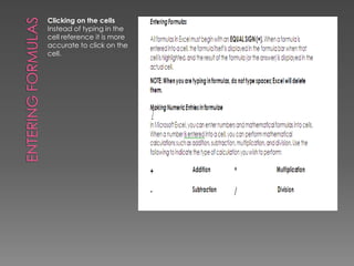 Entering formulasClicking on the cellsInstead of typing in the cell reference it is more accurate to click on the cell.