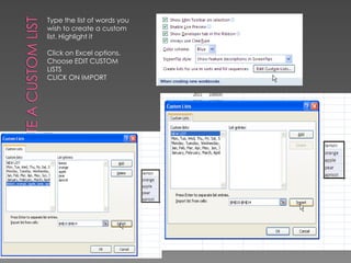 Create a custom listType the list of words you wish to create a custom list. Highlight itClick on Excel options.Choose EDIT CUSTOM LISTSCLICK ON IMPORT