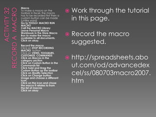 Graphs/ChartsExcel has a chart program built into its main program. The Chart Wizard will step you through questions that will (basically) draw the chart from the data that you have selected. There are many types of charts. The two most widely used are the bar chart and the pie chart. The BAR Chart is usually used to display a change (growth or decline) over a time period. You can quickly compare the numbers of two different bar charts to each other.The PIE Chart is usually used to look at what makes up a wholeSomething. If you had a pie chart of where you spent your money you could look at the percentages of dollars spent on food (or any other category). You can add legends, titles, and change many of the display variables.There are five general steps in defining a chart. Steps in Creating a Chart:Enter the numbers into a workbook. 