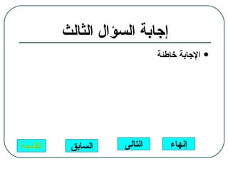 ‫إجابة السؤال الثالث‬
                              ‫الجابة خاطئة‬   ‫‪‬‬




‫القائمة‬    ‫السابق‬    ‫التالى‬      ‫إنهاء‬
 