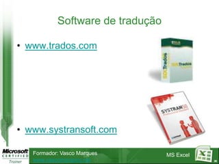 Software de tradução

• www.trados.com




• www.systransoft.com

   Formador: Vasco Marques        MS Excel
   www.vascomarques.net                      26
 