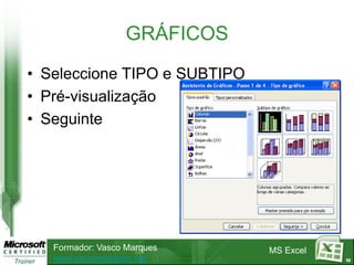 GRÁFICOS
• Seleccione TIPO e SUBTIPO
• Pré-visualização
• Seguinte




   Formador: Vasco Marques    MS Excel
   www.vascomarques.net                  52
 