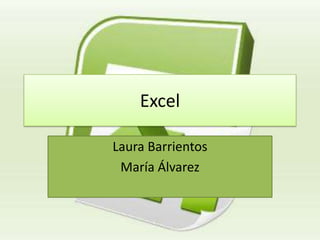 Excel

Laura Barrientos
 María Álvarez
 