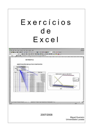 Exercícios
   de
  Excel




   2007/2008
                   Miguel Guerreiro
               Universidade Lusíada
 