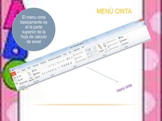 MENÚ CINTA
 El menu cinta
basicamente es
   el la parte
 superior de la
hoja de calculo
    de excel
 