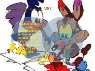 Cuando se abre
        excel,
 automaticamente
se abre un archivo     Cada libro por
 llamado LIBRO 1      defecto tiene tres
el archivo conserva         hojas
 ese nombre hasta
    que este se le
       cambie
 