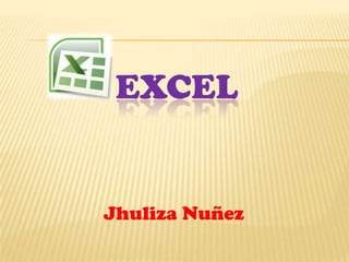 EXCEL
Jhuliza Nuñez
 