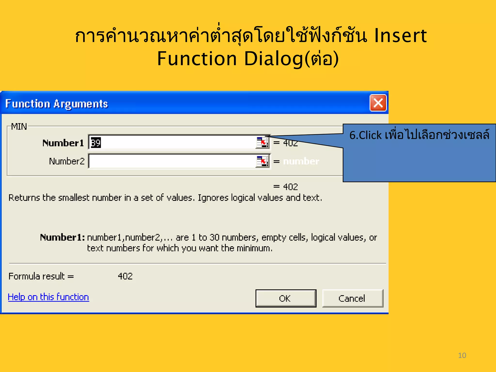 10
6.Click เพื่อไปเลือกช่วงเซลล์
การคำานวณหาค่าตำ่าสุดโดยใช้ฟังก์ชัน Insert
Function Dialog(ต่อ)
 