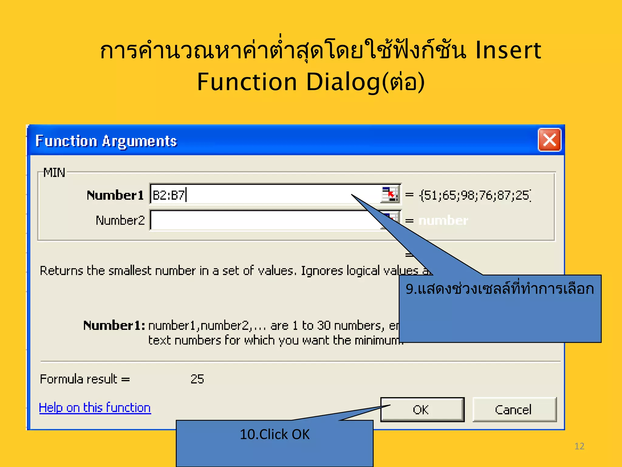 12
การคำานวณหาค่าตำ่าสุดโดยใช้ฟังก์ชัน Insert
Function Dialog(ต่อ)
9.แสดงช่วงเซลล์ที่ทำาการเลือก
10.Click OK
 