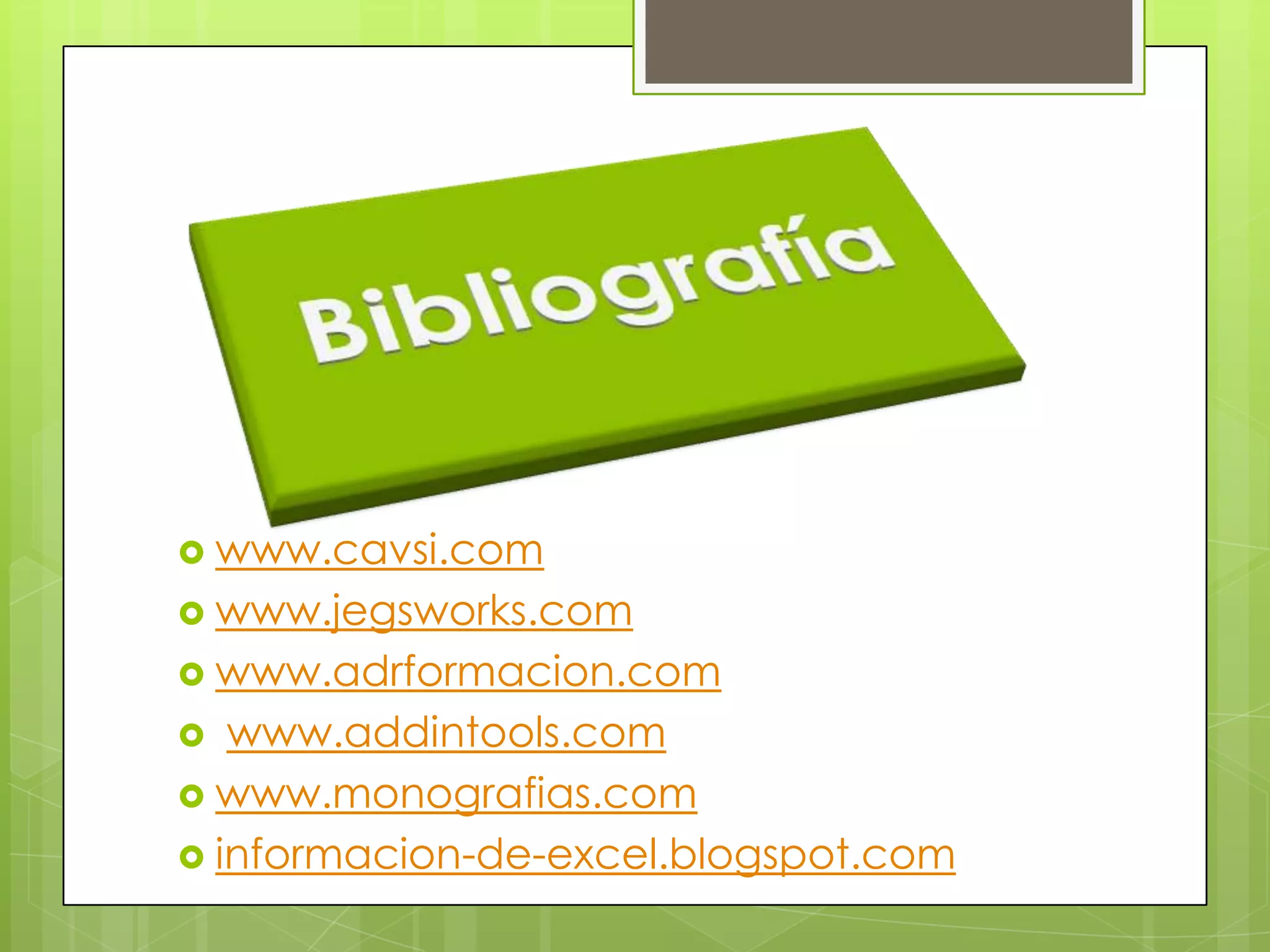 www.cavsi.com
 www.jegsworks.com
 www.adrformacion.com
 www.addintools.com
 www.monografias.com
 informacion-de-excel.blogspot.com
 