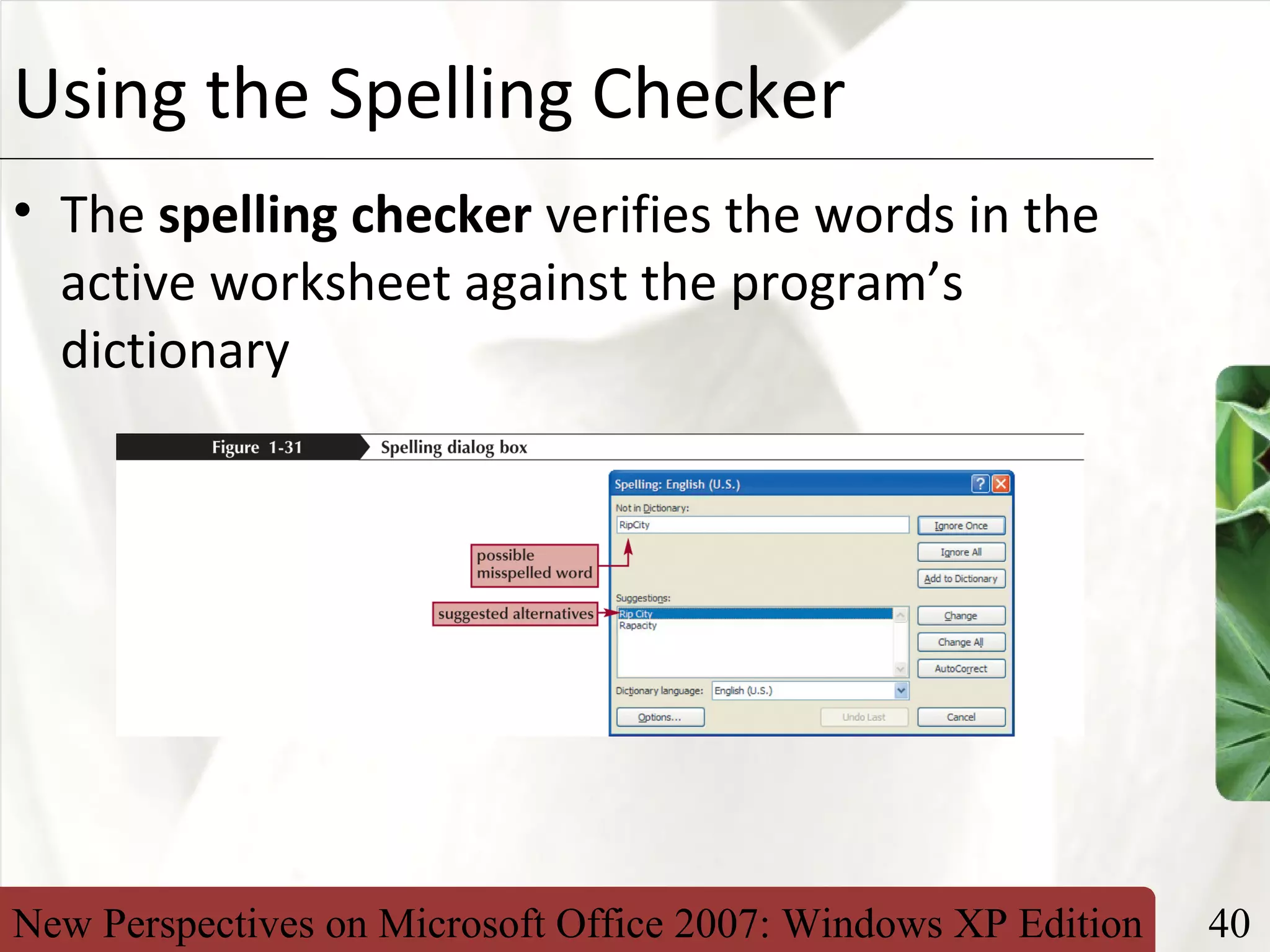 New Perspectives on Microsoft Office 2007: Windows XP Edition 40
XPUsing the Spelling Checker
• The spelling checker verifies the words in the
active worksheet against the program’s
dictionary
 