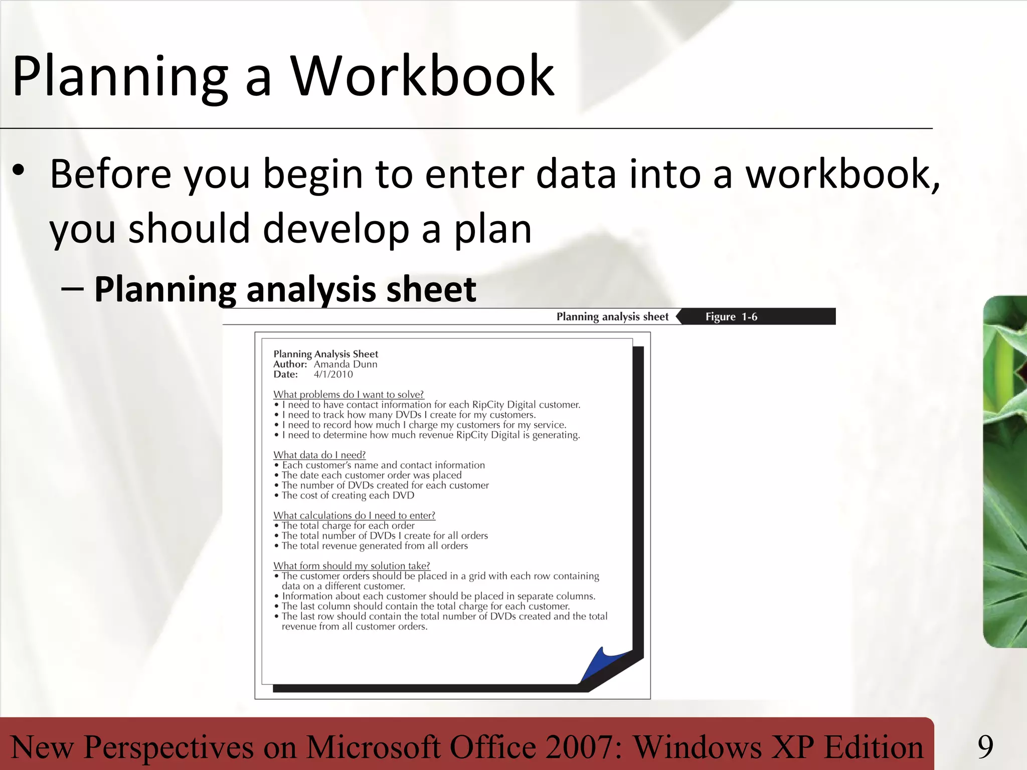New Perspectives on Microsoft Office 2007: Windows XP Edition 9
XPPlanning a Workbook
• Before you begin to enter data into a workbook,
you should develop a plan
– Planning analysis sheet
 
