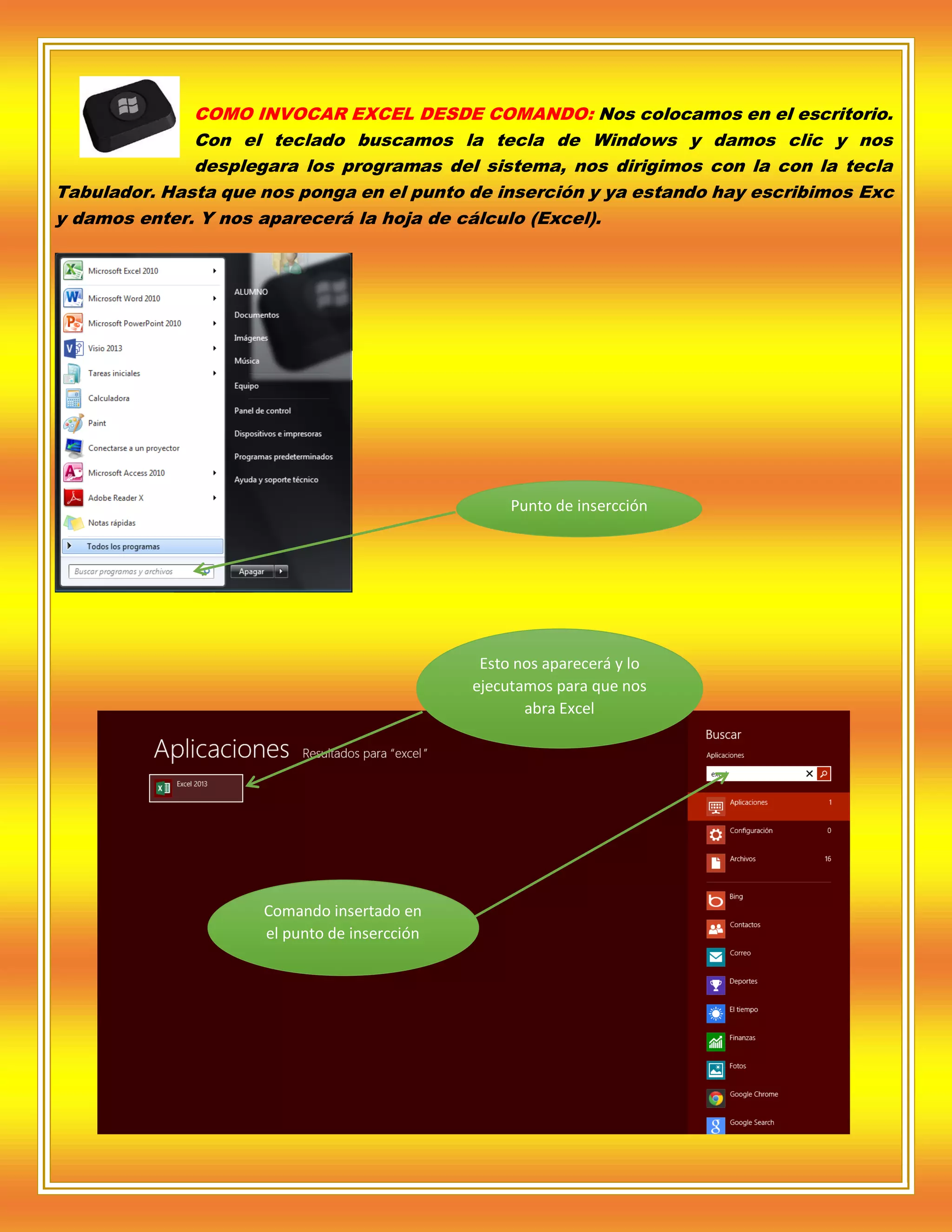 COMO INVOCAR EXCEL DESDE COMANDO: Nos colocamos en el escritorio.
Con el teclado buscamos la tecla de Windows y damos clic y nos
desplegara los programas del sistema, nos dirigimos con la con la tecla
Tabulador. Hasta que nos ponga en el punto de inserción y ya estando hay escribimos Exc
y damos enter. Y nos aparecerá la hoja de cálculo (Excel).

Punto de insercción

Esto nos aparecerá y lo
ejecutamos para que nos
abra Excel

Comando insertado en
el punto de insercción

 
