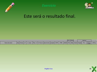 Exercício

Este será o resultado final.

Virgílio Cruz

22

 