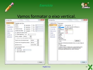 Exercício

Vamos formatar o eixo vertical.

Virgílio Cruz

57

 