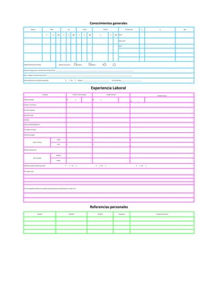 Conocimientos generales
Habla

Idiomas

R

B

Lee

MB

R

B

Escribe

MB

R

B

Traduce

MB

R

Computacion

B

MB

R

B

Word

Power poin

Excel

Equipo de oficina que maneja

Maquina de escribir

Sumadora

Copiadora

Fax

¿Que otro equipo que no sea de oficina maneja usted? ________________________________________________________________________________________________________________
Otros trabajos o funciones que conoce ____________________________________________________________________________________________________________________________

¿Tiene experiencia en manejo de personal?

Si

⃝ No

⃝

¿Dónde? ______________________________________

No. De personas _____________________________

Experiencia Laboral
Concepto

Actual o ultimo empleo

Tiempo prestado

de

a

Empleo anterior
de

Empleo anterior

a
de

a

Empresa o institucion

Giro de la empresa

Domicilio actual
Telefono
Puesto (s) desempeñado (s)

Principales funciones

Horario de trabajo
Inicial

$

$

Final

$

$

$

Sueldo mensual
$
Motivo de separacion

Nombre
Jefe inmediato
Puesto

Podemos solicitar informes de usted?

Si

⃝ No

⃝

Si

⃝ No

⃝

Si

⃝ No

⃝

Principales areas

Otras actividades paralelas a los empleos indicados (docentes,profecionales, sociales, etc.)

Referencias personales
Nombre

Domicilio

Telefono

Ocupacion

Tiempo de conocerlo

MB

 