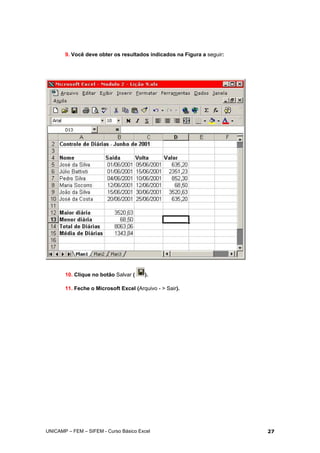 9. Você deve obter os resultados indicados na Figura a seguir:
10. Clique no botão Salvar ( ).
11. Feche o Microsoft Excel (Arquivo - > Sair).
UNICAMP – FEM – SIFEM - Curso Básico Excel 27
 