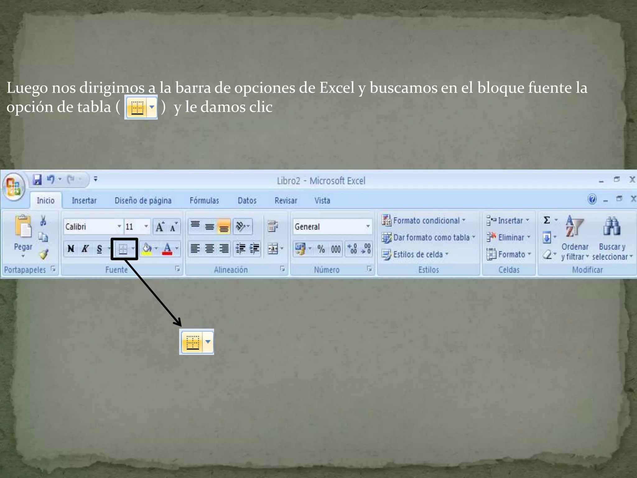 Luego nos dirigimos a la barra de opciones de Excel y buscamos en el bloque fuente la
opción de tabla ( ) y le damos clic
 