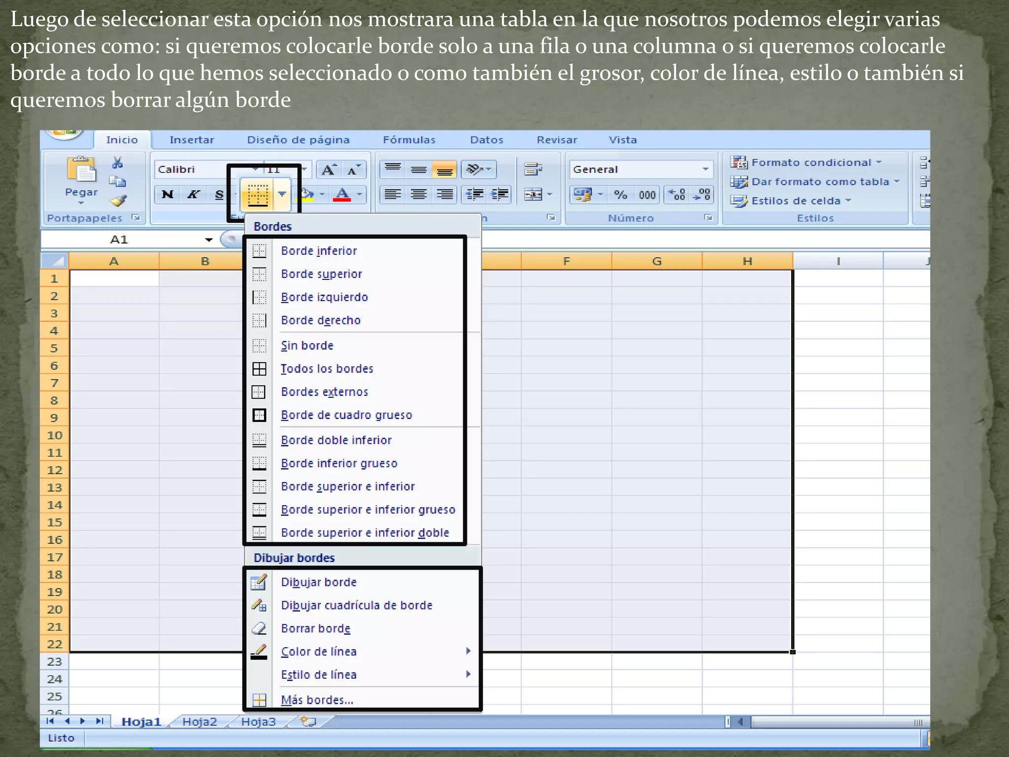 Luego de seleccionar esta opción nos mostrara una tabla en la que nosotros podemos elegir varias
opciones como: si queremos colocarle borde solo a una fila o una columna o si queremos colocarle
borde a todo lo que hemos seleccionado o como también el grosor, color de línea, estilo o también si
queremos borrar algún borde
 