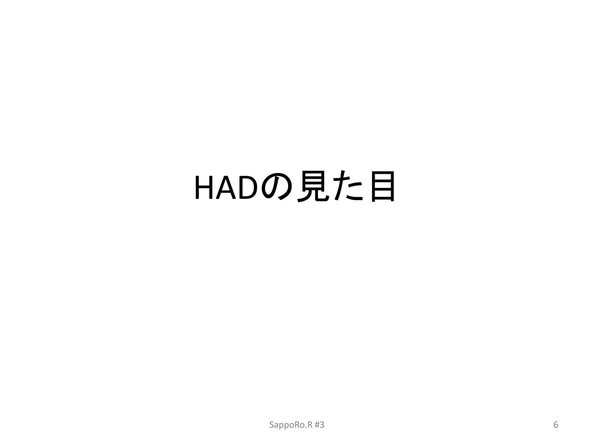 HADの見た目
SappoRo.R #3 6
 