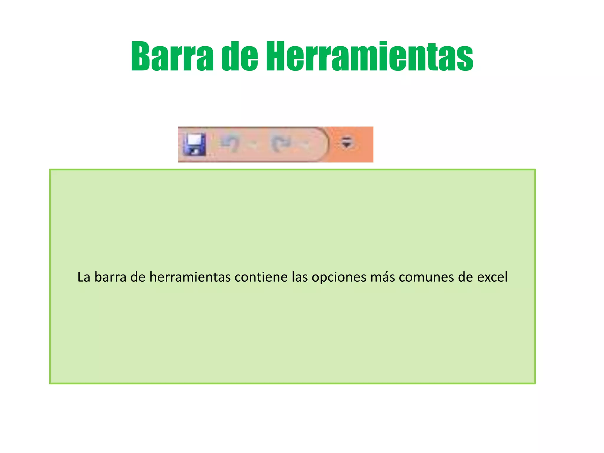 Barra de Herramientas
La barra de herramientas contiene las opciones más comunes de excel
 