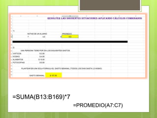=SUMA(B13:B169)*7 
=PROMEDIO(A7:C7) 
 