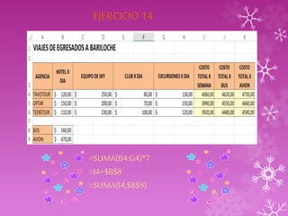 EJERCICIO 14 
=SUMA(B4:G4)*7 
=I4+$B$8 
=SUMA(I4;$B$9) 
 