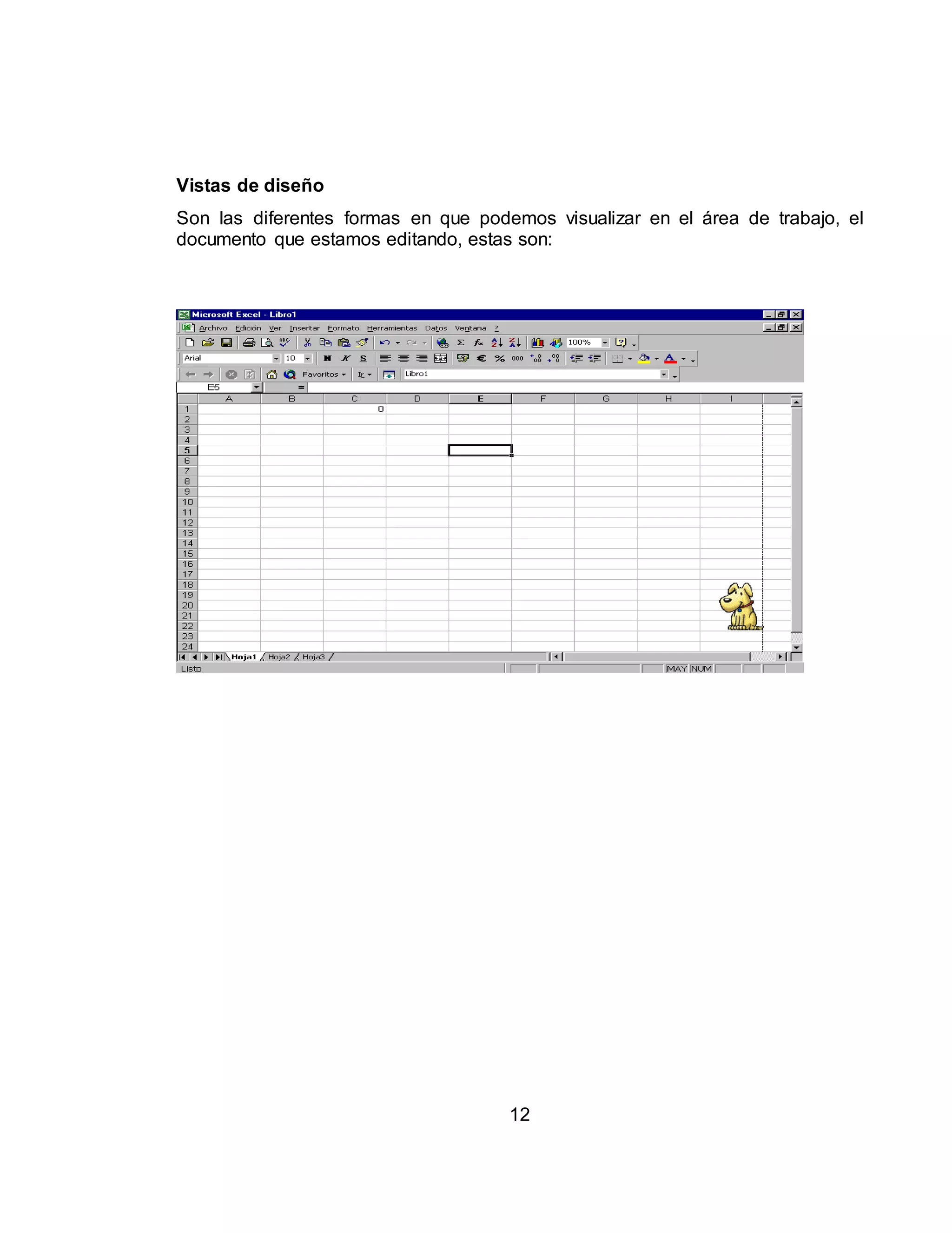 Vistas de diseño 
Son las diferentes formas en que podemos visualizar en el área de trabajo, el 
documento que estamos editando, estas son: 
12 
 