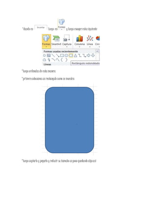 *dando en luego en y luego escogerestasiguiente
*luego ordenalasde esta manera
*primerocolocamosun rectangulo como se muestra
*luego copiarlo y pegarlo y reducir su tamaño unpoco quedando algoasi
