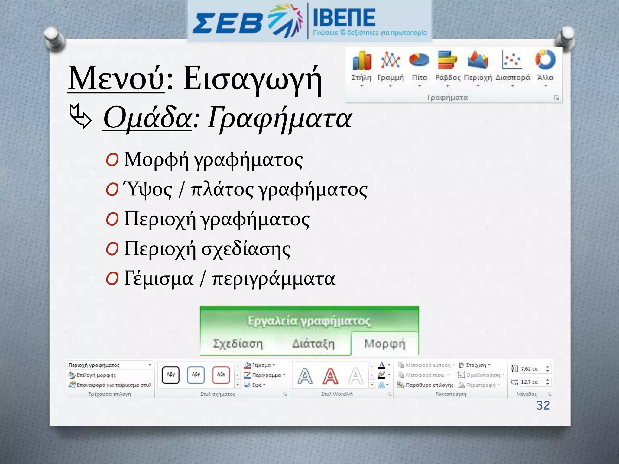 Μενού: Εισαγωγή
 Ομάδα: Γραφήματα
O Μορφή γραφήματος
O Ύψος / πλάτος γραφήματος
O Περιοχή γραφήματος
O Περιοχή σχεδίασης
O Γέμισμα / περιγράμματα
32
 