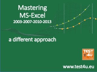 Mastering
MS-Excel
2003-2007-2010-2013
a different approach
www.test4u.eu
 