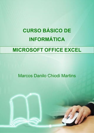 CURSO BÁSICO DE
INFORMÁTICA
MICROSOFT OFFICE EXCEL
Marcos Danilo Chiodi Martins
 