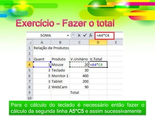 Para o cálculo do teclado é necessário então fazer o
cálculo da segunda linha A5*C5 e assim sucessivamente
 