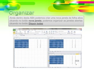 Ainda dentro desta ABA podemos criar uma nova janela da folha ativa
clicando no botão nova janela, podemos organizar as janelas abertas
clicando no botão Dispor todas
 