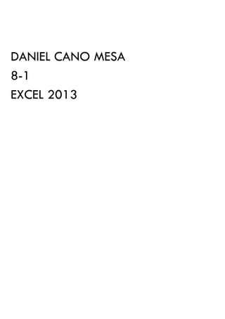 DANIEL CANO MESA
8-1
EXCEL 2013
 