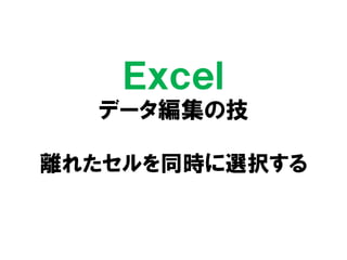 Ｅｘｃｅｌ
データ編集の技
離れたセルを同時に選択する
 